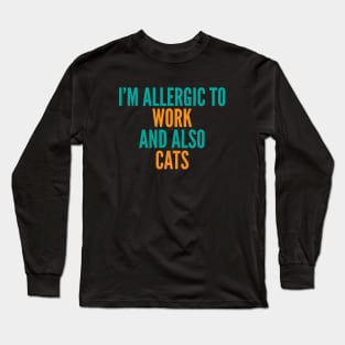 I'm Allergic To Work and Also Cats Long Sleeve T-Shirt